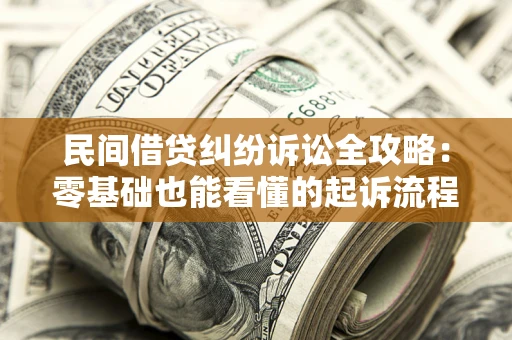 北京民间借贷纠纷诉讼全攻略:零基础也能看懂的起诉流程与证据整理指南 北京民间借贷纠纷诉讼全攻略:零基础也能看懂的起诉流程与证据整理指南