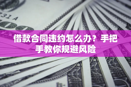 北京借款合同违约怎么办？手把手教你规避风险