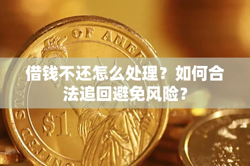 北京借钱不还怎么处理？如何合法追回避免风险？