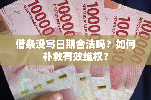 北京借条没写日期合法吗？如何补救有效维权？