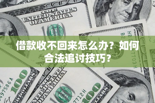 北京借款收不回来怎么办？如何合法追讨技巧？