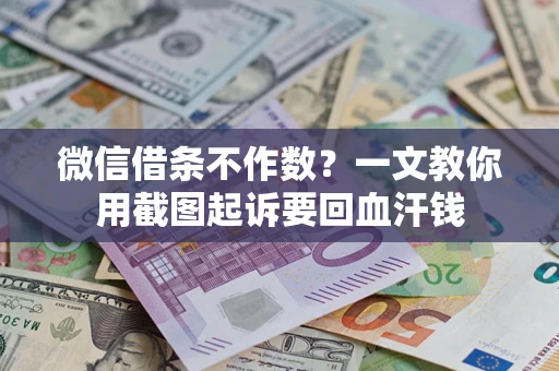 北京微信借条不作数？一文教你用截图起诉要回血汗钱
