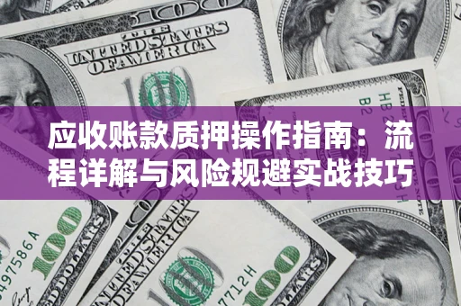 北京应收账款质押操作指南：流程详解与风险规避实战技巧