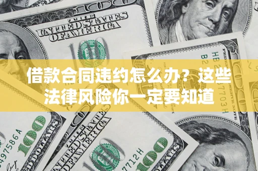 北京借款合同违约怎么办？这些法律风险你一定要知道