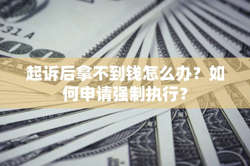 北京起诉后拿不到钱怎么办？如何申请强制执行？