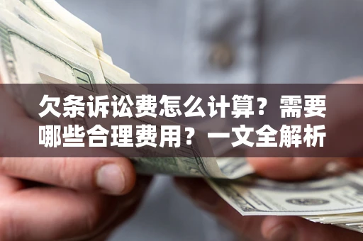 北京欠条诉讼费怎么计算？需要哪些合理费用？一文全解析