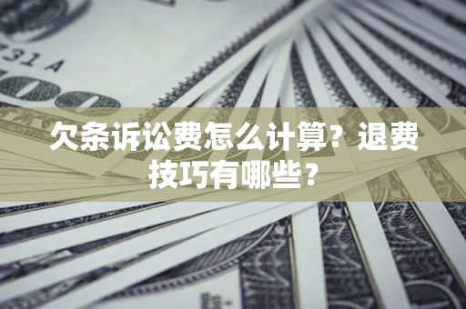 北京欠条诉讼费怎么计算？退费技巧有哪些？