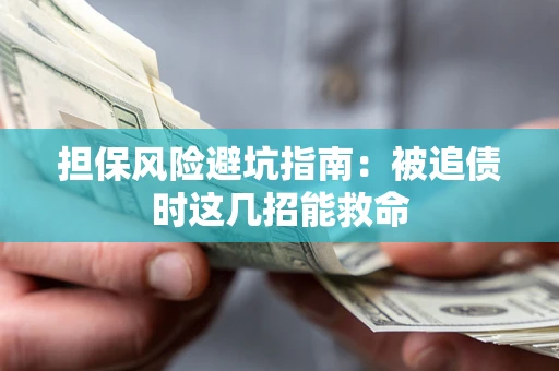 北京担保风险避坑指南：被追债时这几招能救命
