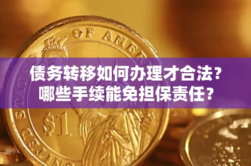 北京债务转移如何办理才合法？哪些手续能免担保责任？