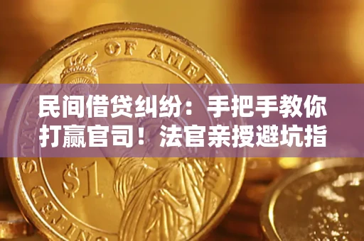 北京民间借贷纠纷：手把手教你打赢官司！法官亲授避坑指南
