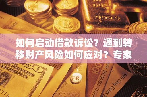 北京如何启动借款诉讼？遇到转移财产风险如何应对？专家解局支招