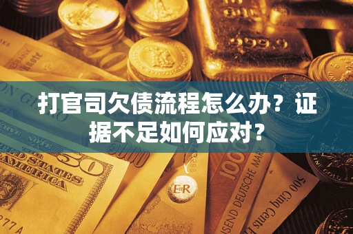 北京打官司欠债流程怎么办？证据不足如何应对？