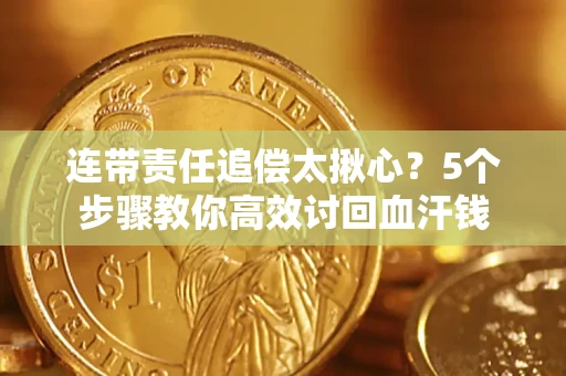 北京连带责任追偿太揪心？5个步骤教你高效讨回血汗钱