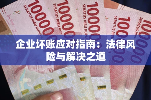 北京企业坏账应对指南：法律风险与解决之道