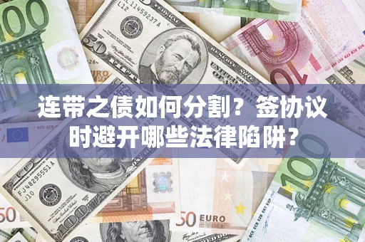 北京连带之债如何分割？签协议时避开哪些法律陷阱？