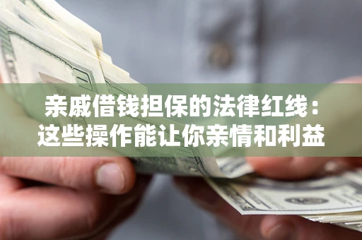 北京亲戚借钱担保的法律红线：这些操作能让你亲情和利益两不误
