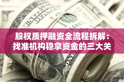 北京股权质押融资全流程拆解：找准机构稳拿资金的三大关键