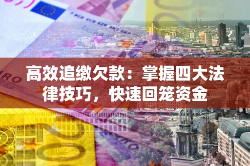 北京高效追缴欠款：掌握四大法律技巧，快速回笼资金