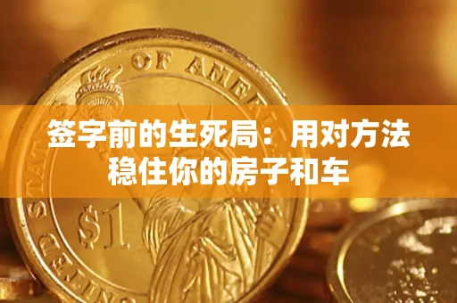 北京签字前的生死局：用对方法稳住你的房子和车