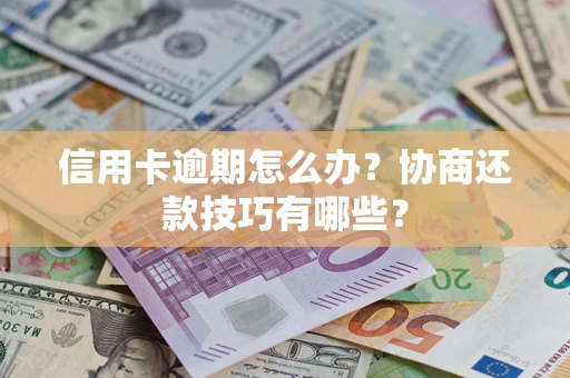 北京信用卡逾期怎么办？协商还款技巧有哪些？
