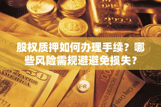 北京股权质押如何办理手续？哪些风险需规避避免损失？