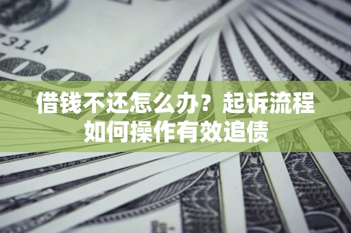 北京借钱不还怎么办？起诉流程如何操作有效追债
