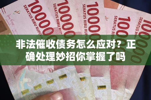 北京非法催收债务怎么应对？正确处理妙招你掌握了吗