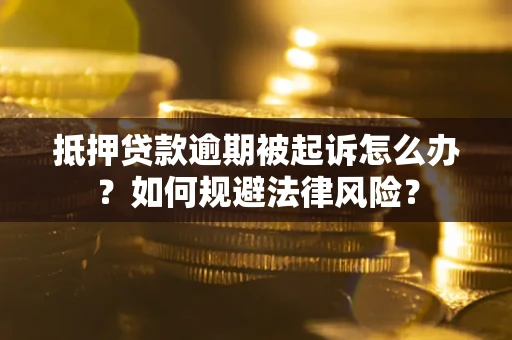 北京抵押贷款逾期被起诉怎么办？如何规避法律风险？