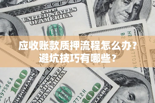 北京应收账款质押流程怎么办？避坑技巧有哪些？