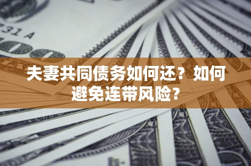 北京夫妻共同债务如何还？如何避免连带风险？