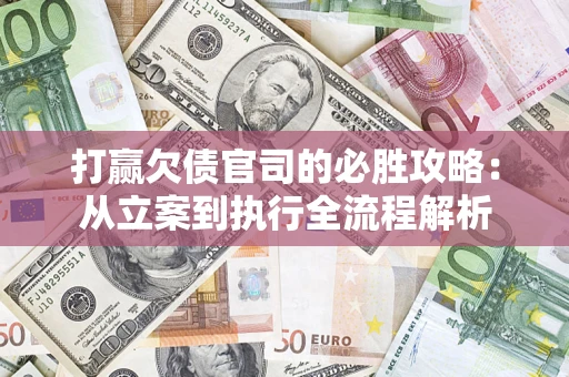 北京打赢欠债官司的必胜攻略：从立案到执行全流程解析