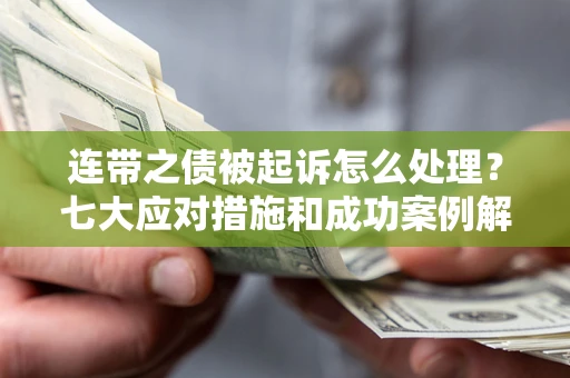 北京连带之债被起诉怎么处理？七大应对措施和成功案例解析
