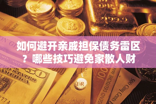 北京如何避开亲戚担保债务雷区？哪些技巧避免家散人财