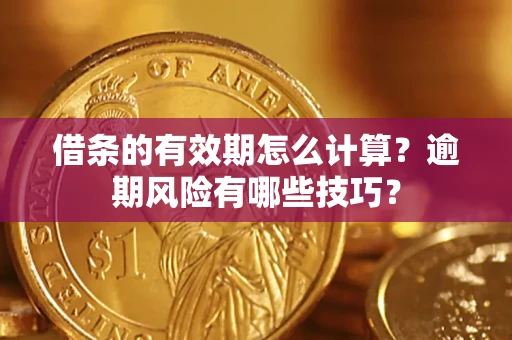 北京借条的有效期怎么计算？逾期风险有哪些技巧？