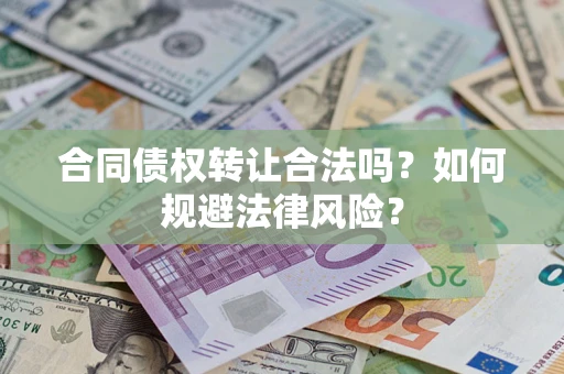 北京合同债权转让合法吗？如何规避法律风险？