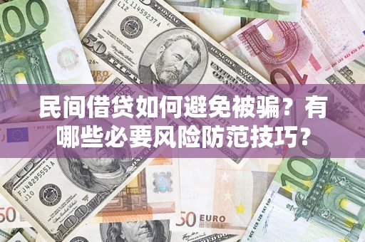 北京民间借贷如何避免被骗？有哪些必要风险防范技巧？