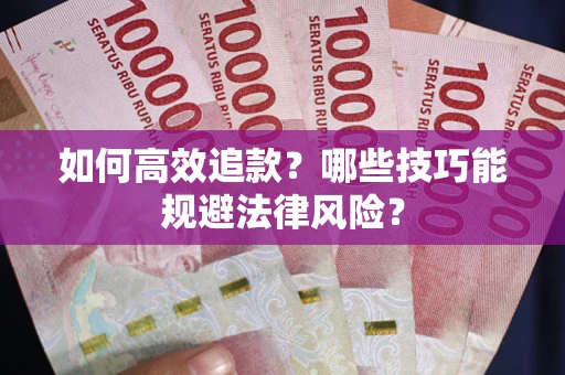 北京如何高效追款？哪些技巧能规避法律风险？