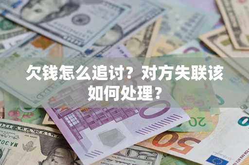 北京欠钱怎么追讨？对方失联该如何处理？
