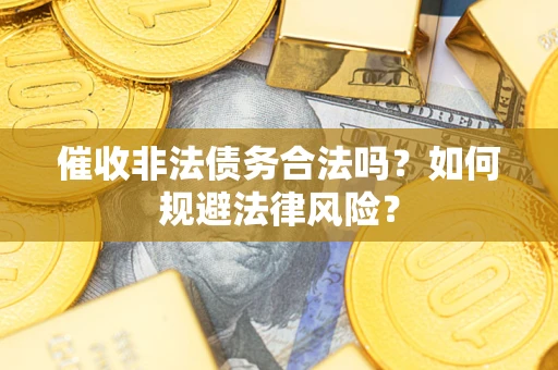 北京催收非法债务合法吗？如何规避法律风险？