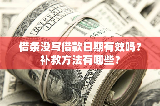 北京借条没写借款日期有效吗?补救方法有哪些? 北京借条没写借款日期有效吗?补救方法有哪些?