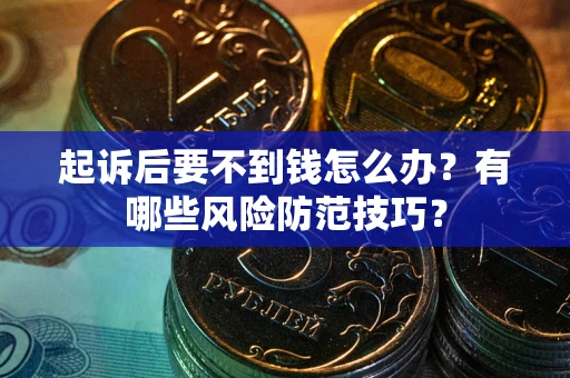 北京起诉后要不到钱怎么办？有哪些风险防范技巧？