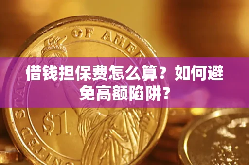 北京借钱担保费怎么算？如何避免高额陷阱？