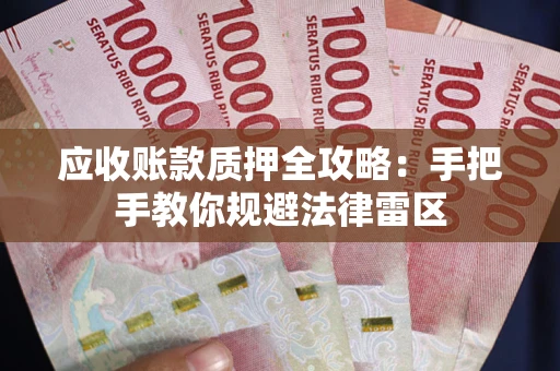北京应收账款质押全攻略：手把手教你规避法律雷区