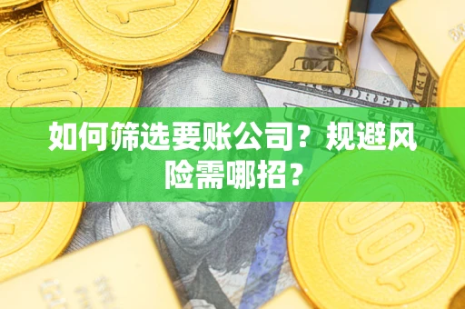 北京如何筛选要账公司？规避风险需哪招？