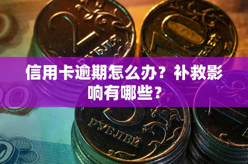 北京信用卡逾期怎么办？补救影响有哪些？