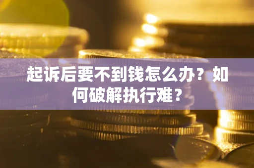 北京起诉后要不到钱怎么办？如何破解执行难？