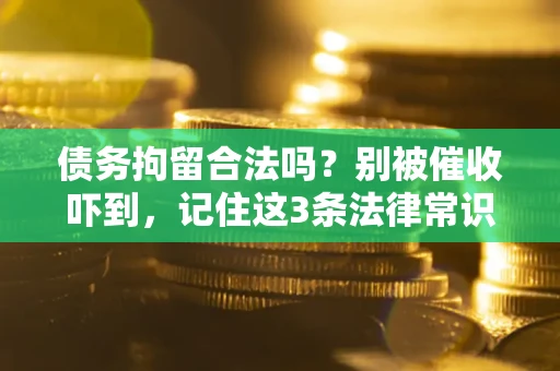 北京债务拘留合法吗?别被催收吓到,记住这3条法律常识 北京债务拘留合法吗?别被催收吓到,记住这3条法律常识
