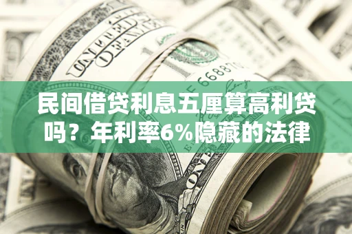 北京民间借贷利息五厘算高利贷吗？年利率6%隐藏的法律风险全解析