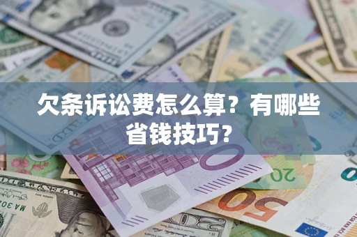 北京欠条诉讼费怎么算？有哪些省钱技巧？