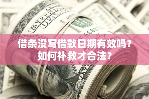 北京借条没写借款日期有效吗？如何补救才合法？